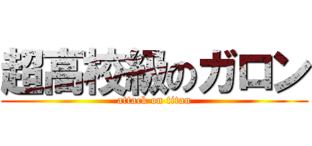 超高校級のガロン (attack on titan)