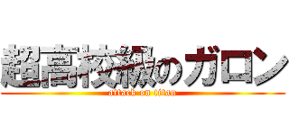 超高校級のガロン (attack on titan)