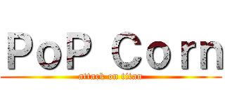ＰｏＰ Ｃｏｒｎ (attack on titan)