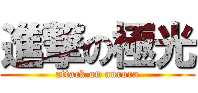 進撃の極光 (attack on aurora)