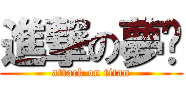 進撃の夢醬 (attack on titan)