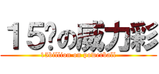 １５亿の威力彩 (15billion on powerball)