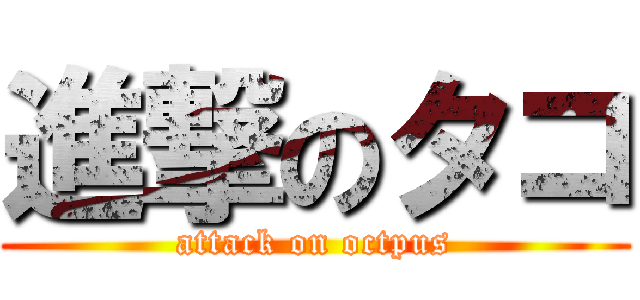 進撃のタコ (attack on octpus)