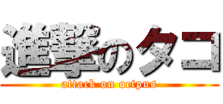 進撃のタコ (attack on octpus)