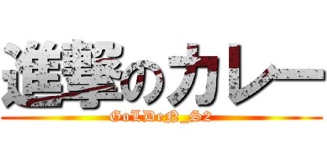 進撃のカレー (GoLDeN_S2)