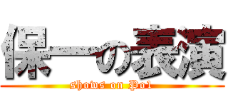 保一の表演 (shows on Po1)