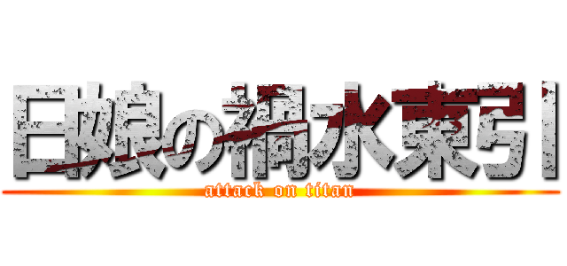 日娘の禍水東引 (attack on titan)