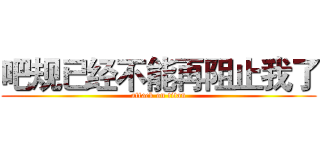 吧规已经不能再阻止我了 (attack on titan)