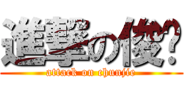 進撃の俊业 (attack on chunjie)