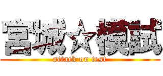 宮城☆模試 (attack on test)