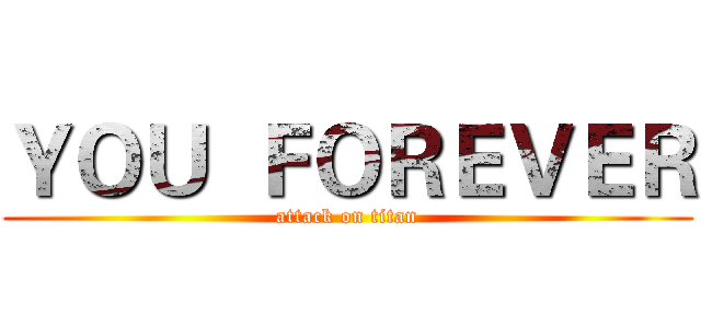 ＹＯＵ  ＦＯＲＥＶＥＲ (attack on titan)