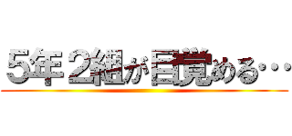５年２組が目覚める… ()