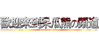 歡迎來到呆瓜熊の頻道 (attack on titan)