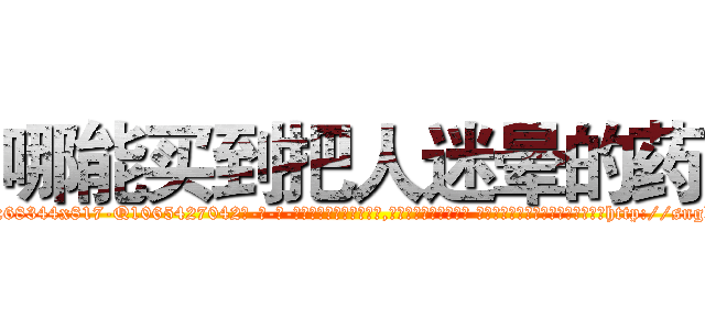 哪能买到把人迷晕的药 (哪能买到把人迷晕的药【电-话151x68344x817-Q1065427042元-吉-药-业】我们做的是长期生意,靠的是老客户长期支持 哪能买到把人迷晕的药在发表了一篇http://sngk.net/UHe2WH

参考消息网我们做的是长期生意,靠的是老客户长期支持也许我们早该意识到，就连鲍勃·霍斯金斯（金球奖戏剧类电影男主角 
)