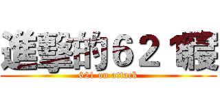 進擊的６２１寢 (621 on attack)