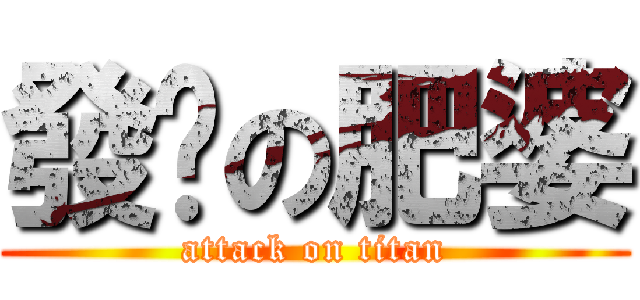 發姣の肥婆 (attack on titan)