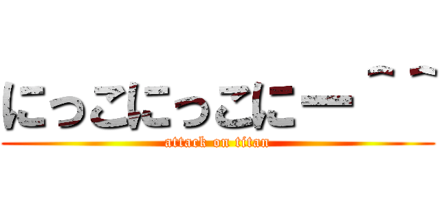 にっこにっこにー＾＾ (attack on titan)