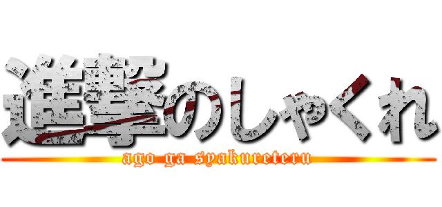 進撃のしゃくれ (ago ga syakureteru)