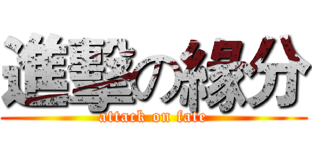 進擊の緣分 (attack on fate)