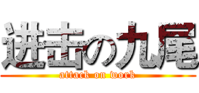 进击の九尾 (attack on work)