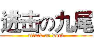 进击の九尾 (attack on work)