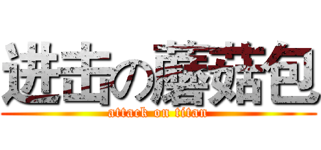 进击の蘑菇包 (attack on titan)
