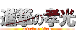 進撃の孝光 (attack on titan)