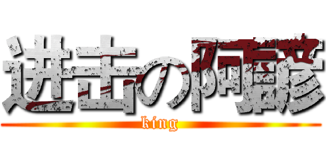 进击の阿諺 (king)