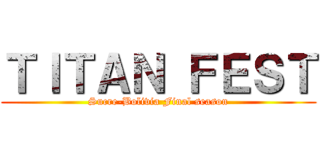 ＴＩＴＡＮ ＦＥＳＴ (Sucre-Bolivia Final season)