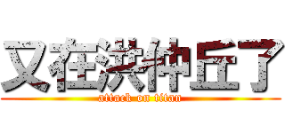 又在洪仲丘了 (attack on titan)