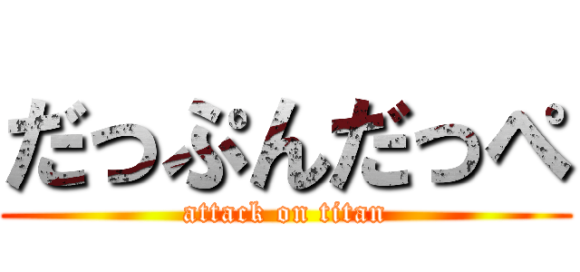 だっぷんだっぺ (attack on titan)