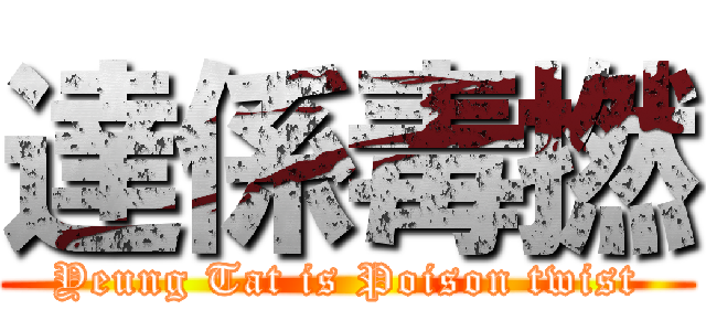 達係毒撚 (Yeung Tat is Poison twist)