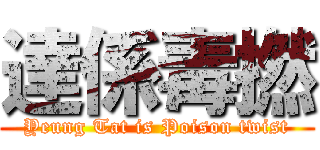 達係毒撚 (Yeung Tat is Poison twist)
