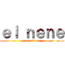 ｅｌ ｎｅｎｅ (esta bien)