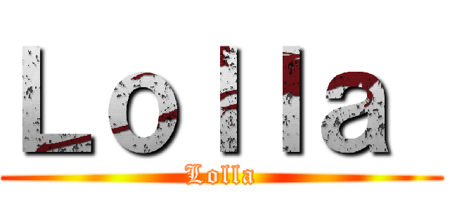 Ｌｏｌｌａ  (Lolla)