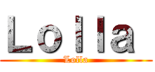 Ｌｏｌｌａ  (Lolla)