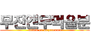 무잔엔무먹을분 (attack on muzanenmu)