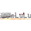 進撃のＬｕＬｕ (attack on lulu)