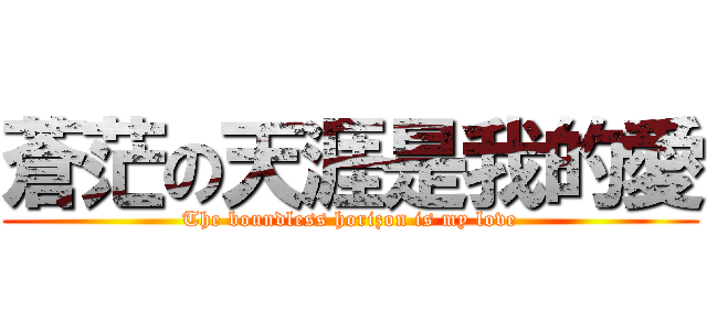 蒼茫の天涯是我的愛 (The boundless horizon is my love)