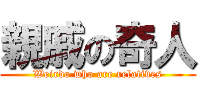 親戚の奇人 (Weirdo who are relatives)