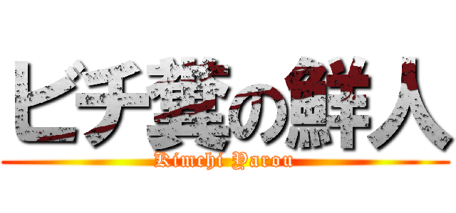 ビチ糞の鮮人 (Kimchi Yarou)