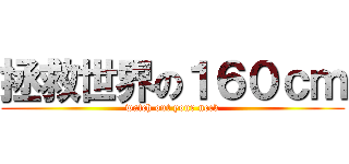 拯救世界の１６０ｃｍ (watch out your neck)