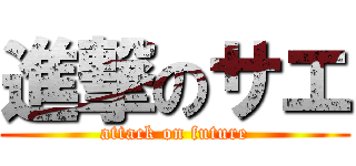 進撃のサエ (attack on future)