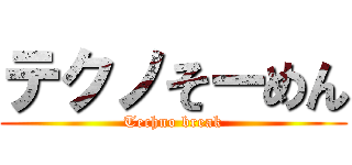 テクノそーめん (Techno break)