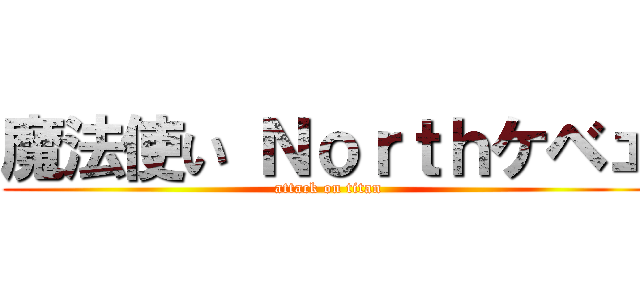 魔法使い Ｎｏｒｔｈケベェ (attack on titan)