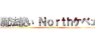 魔法使い Ｎｏｒｔｈケベェ (attack on titan)
