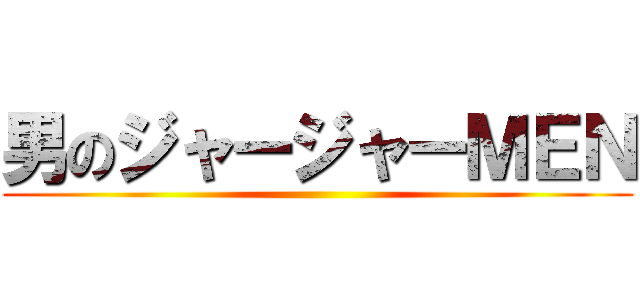 男のジャージャーＭＥＮ ()