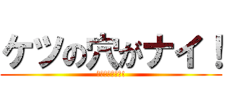 ケツの穴がナイ！ (ケツの穴がﾅｲ!)