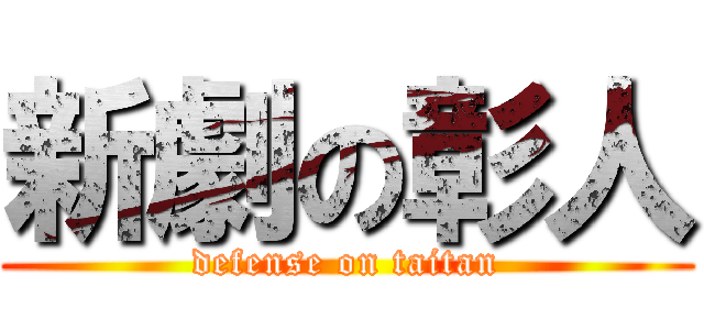 新劇の彰人 (defense on taitan)