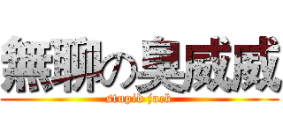 無聊の臭威威 (stupid jack)